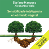 Sensibilidad e Inteligencia en el Mundo Vegetal (Narración en Castellano) [Sensitivity and Intelligence in the Plant World] (Unabridged) - Stefano Mancuso