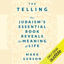 The Telling: How Judaism's Essential Book Reveals the Meaning of Life (Unabridged)