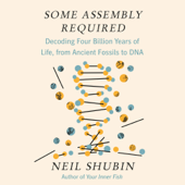 Some Assembly Required: Decoding Four Billion Years of Life, from Ancient Fossils to DNA (Unabridged) - Neil Shubin Cover Art