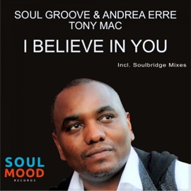 I Believe in You (Soulbridge Mood Mix) Soul Groove, Andrea Erre & Tony Mac