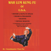 Wah Lum Kung Fu of USA: History of Kung Fu Styles, Theory & Philosophy, Weapons, Chinese Medicine: A Compilation of Basic Knowledge Essential to the Art of Wah Lum Kung Fu (Unabridged)