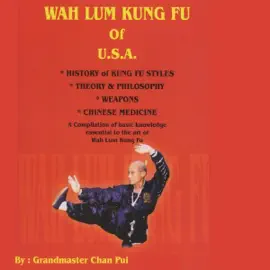 Wah Lum Kung Fu of USA: History of Kung Fu Styles, Theory & Philosophy, Weapons, Chinese Medicine: A Compilation of Basic Knowledge Essential to the Art of Wah Lum Kung Fu (Unabridged)