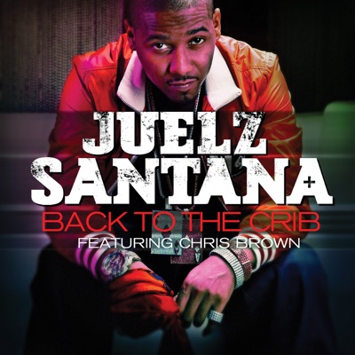 Song - Back to the Crib (feat. Chris Brown) - Juelz Santana