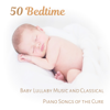 50 Bedtime: Baby Lullaby Music and Classical Piano Songs of the Cure, Little One Trouble Sleeping, Total Relaxation and Deep sleep Meditation for Small Einstein - Various Artists