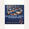 Weapons of Mass Instruction: A Schoolteacher's Journey Through the Dark World of Compulsory Schooling - John Taylor Gatto