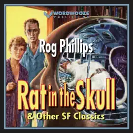 Rat in the Skull & Other SF Classics: The Rog Phillips Collection (Unabridged)