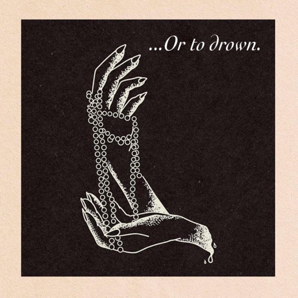 Or To Drown.