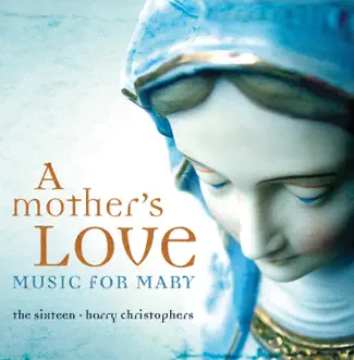 A Mother's Love: Music For Mary by Harry Christophers & The Sixteen album reviews, ratings, credits