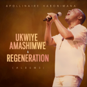 Ukwiye Amashimwe & Regeneration - Apollinaire Habonimana