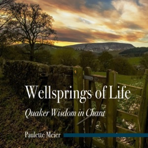 Wellsprings of Life: Quaker Wisdom in Chant