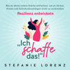 Resilienz entwickeln: „Ich schaffe das!“ [Developing Resilience: “I Can Do It!”]: Wie du deine innere Stärke entfaltest, um an Stress, Krisen und Schicksalsschlägen nicht zu zerbrechen  (Unabridged) - Stefanie Lorenz