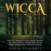 Wicca: This Book Includes: Wicca for Beginners & Wicca Spells. Discover the Power of Wicca, Wiccan Spells, Herbal Magic, Essential Oils & Witchcraft Rituals (Unabridged) - Sofia Visconti