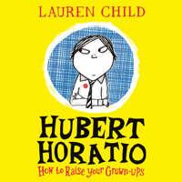 Lauren Child - Hubert Horatio: How to Raise Your Grown-Ups artwork