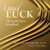 Liquid Luck: The Good Fortune Handbook (Unabridged) - Joe Gallenberger, PhD