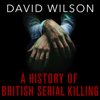 A History Of British Serial Killing - David Wilson