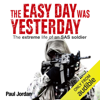 The Easy Day Was Yesterday: The Extreme Life of an SAS Soldier (Unabridged) - Paul Jordan