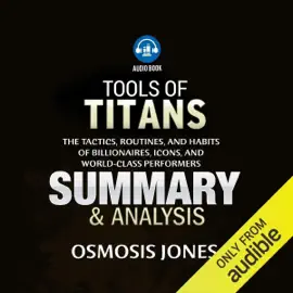 Tools of Titans: The Tactics, Routines, and Habits of Billionaires, Icons, and World-Class Performers: Summary & Analysis (Unabridged)