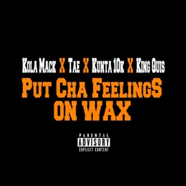 Put Cha Feeling on Wax (feat. Tae, Kunta 10k & King Quis) Kola Mack