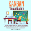 Kanban für Anfänger: Grundlegendes über den Einsatz von Kanban in der Industrie und der Softwareentwicklung [Kanban for Beginners: Understanding the Use of Kanban in Industry and Software Development] (Unabridged) - Franz Millweber