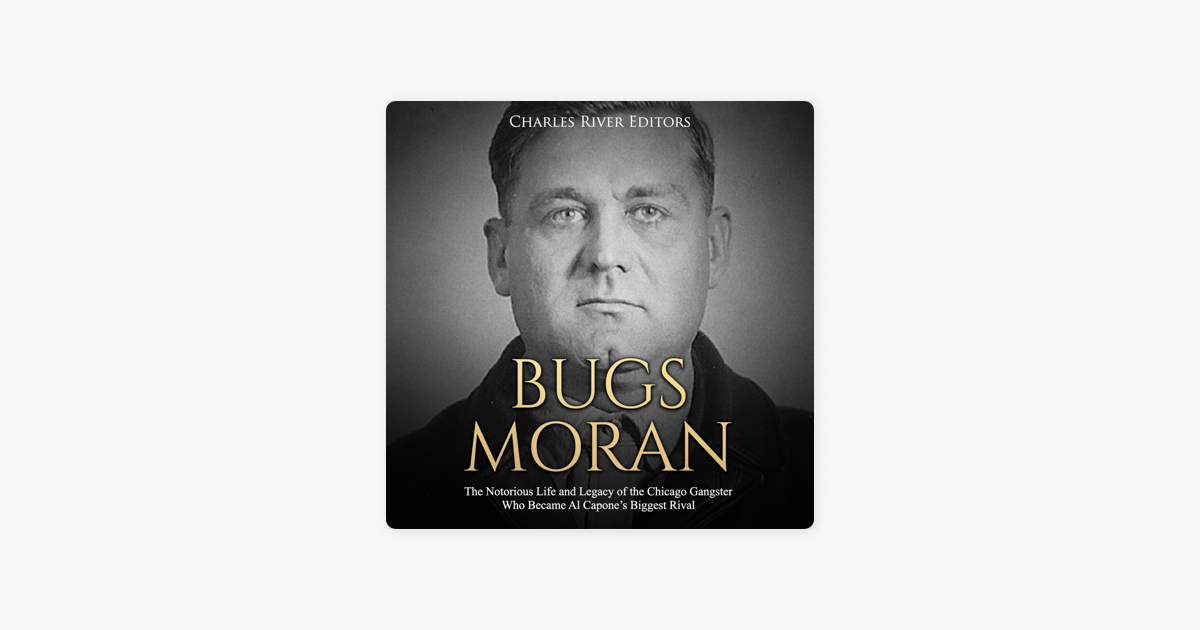 ‎Bugs Moran: The Notorious Life and Legacy of the Chicago Gangster Who ...