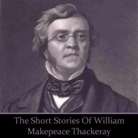 William Makepeace Thackeray - The Short Stories (Unabridged)