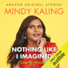 Nothing Like I Imagined: (Except for Sometimes) (Unabridged) - Mindy Kaling