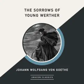 The Sorrows of Young Werther (AmazonClassics Edition) (Unabridged)