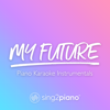 My Future (Higher Key) [Originally Performed by Billie Eilish] [Piano Karaoke Version] - Sing2Piano