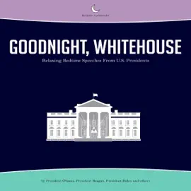 Goodnight, Whitehouse: Relaxing Bedtime Speeches from U.S. Presidents (Unabridged)