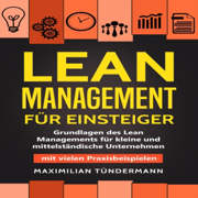 Lean Management für Einsteiger [Lean Management for Beginners]: Grundlagen des Lean Managements für kleine und mittelständische Unternehmen - mit vielen Praxisbeispielen (Unabridged)