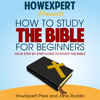 How to Study the Bible for Beginners (Unabridged) - HowExpert Press & Jane Rodda