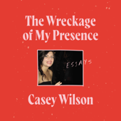 The Wreckage of My Presence - Casey Wilson Cover Art