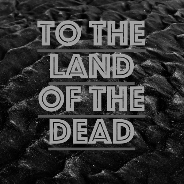 To the Land of the Dead