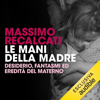Le mani della madre: Desiderio, fantasmi ed eredità del materno - Massimo Recalcati