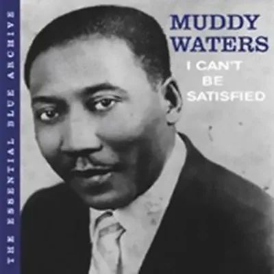 The Essential Blue Archive: I Can't Be Satisfied - Muddy Waters