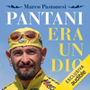 Pantani era un dio - Marco Pastonesi