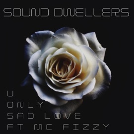 U Only (Sad Love) [feat. MC Fizzy] Sound Dwellers
