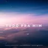Tudo pra Mim