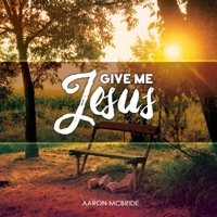 Give Me Jesus - Single - Aaron McBride