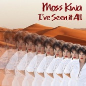 Moss Kwa - I've Seen It All