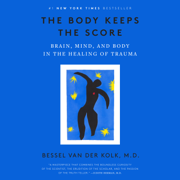 The Body Keeps the Score: Brain, Mind, and Body in the Healing of Trauma (Unabridged)