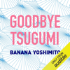 Goodbye Tsugumi (Unabridged) - Banana Yoshimoto