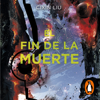 El fin de la muerte (Trilogía de los Tres Cuerpos 3) - Cixin Liu