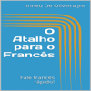O Atalho para o Francês: Fale Francês Rápido! (Unabridged) - Irineu De Oliveira Jnr