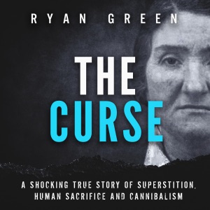 The Curse: A Shocking True Story of Superstition, Human Sacrifice and Cannibalism (True Crime) (Unabridged)