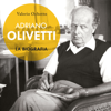 Adriano Olivetti. La biografia - Valerio Ochetto