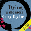 Dying: A Memoir (Unabridged) - Cory Taylor