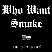 Who Want Smoke - Single - ZVE THA GOD⚡️