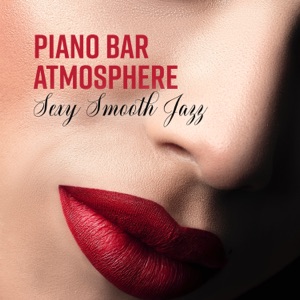 Piano Bar Atmosphere: Sexy Smooth Jazz - Restaurant and Dinner, Background Music for Cocktail, Club & Nightlife
