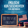 Englische Kurzgeschichten für Anfänger [English Short Stories for Beginners]: 10 einfache Geschichten auf Englisch und Deutsch mit Vokabellisten [10 Simple Stories in English and German with Vocabulary Lists] (Unabridged) - Language University & Charles Mendel